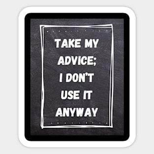 Funny Quote | Take My Advice; I don't use it anyway Sticker